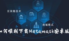 如何顺利下载Metamask安卓版？