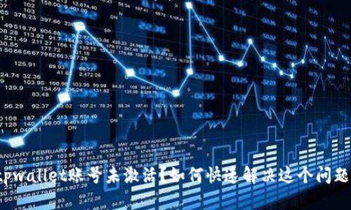 tpwallet账号未激活？如何快速解决这个问题！