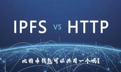 比特币钱包可以共用一个吗？