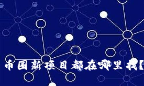 币圈新项目都在哪里找？