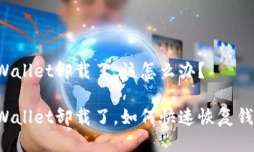 不小心把TPWallet卸载了，该怎么办？

不小心把TPWallet卸载了，如何快速恢复钱包的安全性？