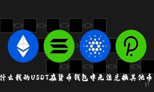 为什么我的USDT在货币钱包中无法兑换其他币种？