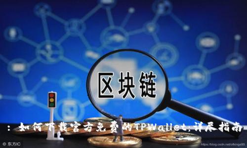 : 如何下载官方免费的TPWallet：详尽指南