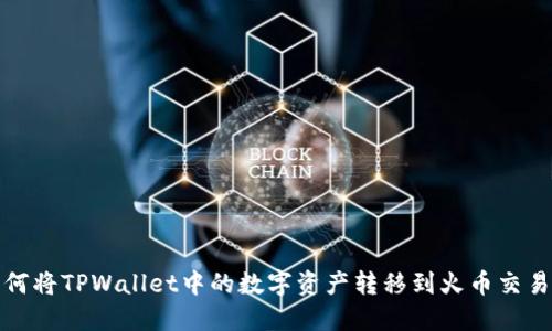 如何将TPWallet中的数字资产转移到火币交易所