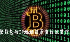 TP登钱包的IP地址能否查到位置信息？