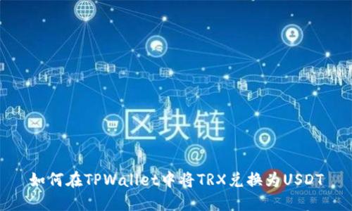 如何在TPWallet中将TRX兑换为USDT