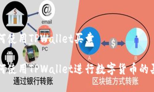 如何使用TPWallet买卖

如何使用TPWallet进行数字货币的买卖