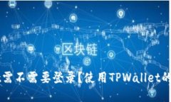 TPWallet需不需要登录？使用TPWallet的完整指南