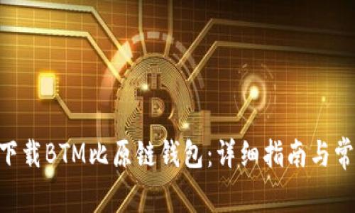 riaoti如何下载BTM比原链钱包：详细指南与常见问题解答