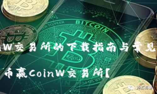 币赢CoinW交易所的下载指南与常见问题解析

如何下载币赢CoinW交易所？