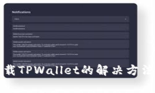 : 香港ID无法下载TPWallet的解决方法及常见问题解析