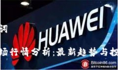 和关键词币币市场行情分析：最新趋势与投资机