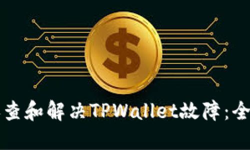 如何排查和解决TPWallet故障：全面指南