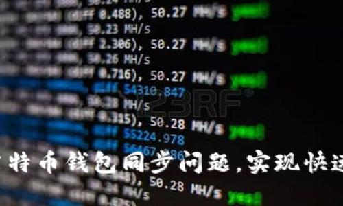  如何解决莱特币钱包同步问题，实现快速稳定的交易