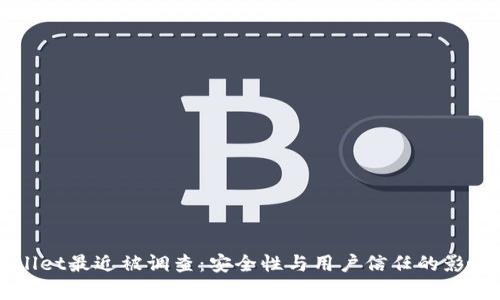 TPWallet最近被调查：安全性与用户信任的影响分析