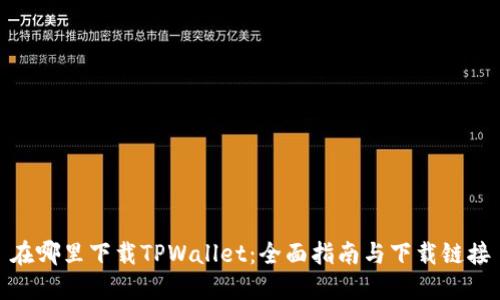 在哪里下载TPWallet：全面指南与下载链接