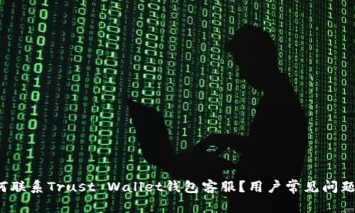  如何联系Trust Wallet钱包客服？用户常见问题解答