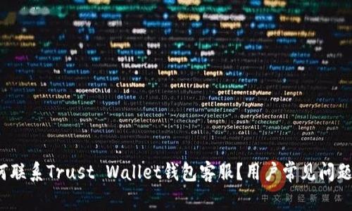  如何联系Trust Wallet钱包客服？用户常见问题解答