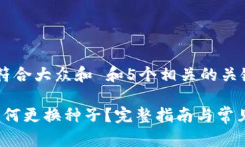 思考一个符合大众和 和5个相关的关键词

Sia钱包如何更换种子？完整指南与常见问题解答