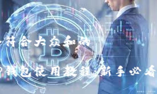 思考一个符合大众和的

手机版TP钱包使用教程：新手必看完整指南