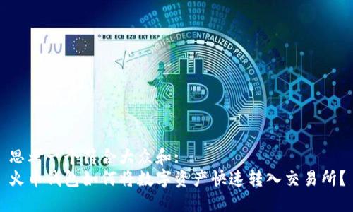 思考一个符合大众和:
火币钱包如何将数字资产快速转入交易所？