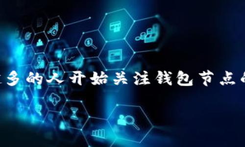 钱包节点指的是区块链网络中的一种节点，它是用户在区块链网络中进行交易和参与验证的重要组成部分。随着区块链技术的不断发展，越来越多的人开始关注钱包节点的具体作用及其在整个区块链生态系统中的重要性。在此文章中，我们将详细介绍钱包节点的功能和特点，并通过一些相关问题探讨其具体应用。

钱包节点的作用与应用详解