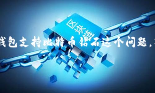 比特币钻石（Bitcoin Diamond，BCD）是基于比特币的一个分叉币，因其较高的交易速度和较低的手续费而受到关注。那么，关于是否有钱包支持比特币钻石这个问题，答案是肯定的。接下来，我们将详细介绍比特币钻石的钱包情况，并回答一些相关问题，以帮助用户更好地了解该加密货币及其生态系统。

是否有比特币钻石钱包？全面解析比特币钻石相关问题