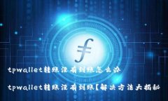 tpwallet转账没有到账怎么办tpwallet转账没有到账？
