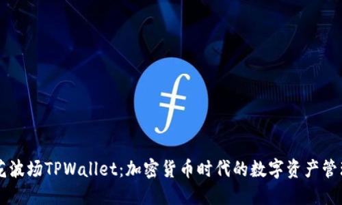 马秀花波场TPWallet：加密货币时代的数字资产管理利器