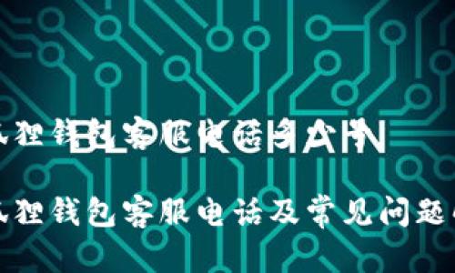 小狐狸钱包客服电话多少号

小狐狸钱包客服电话及常见问题解答