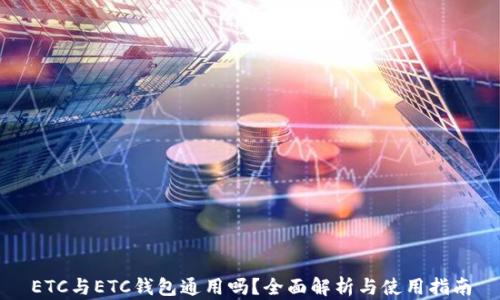 
ETC与ETC钱包通用吗？全面解析与使用指南