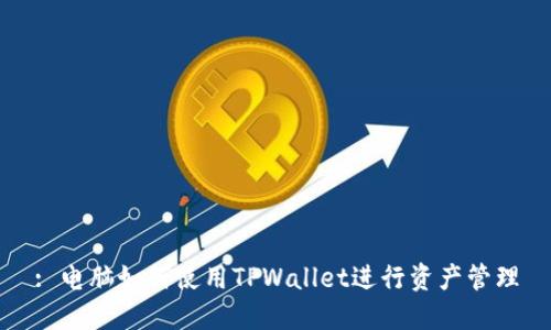 : 电脑如何使用TPWallet进行资产管理