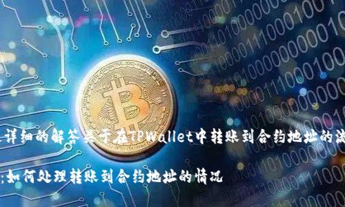最准确、最详细的解答关于在TPWallet中转账到合约地址的流程与问题

TPWallet：如何处理转账到合约地址的情况