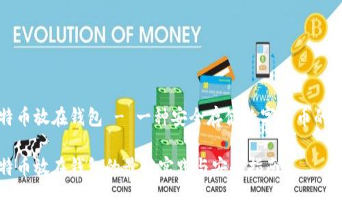 比特币放在钱包 - 一种安全存储数字货币的方式

比特币放在钱包的最佳实践与安全指南