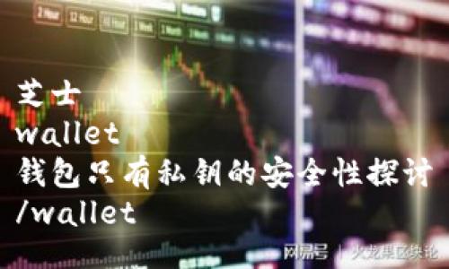 芝士
wallet
钱包只有私钥的安全性探讨
/wallet
