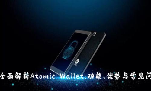 : 全面解析Atomic Wallet：功能、优势与常见问题