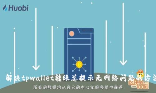 : 解决tpwallet转账总提示无网络问题的方法