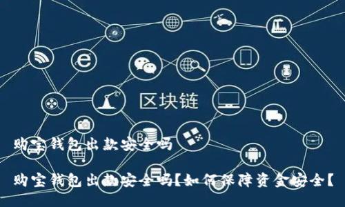 购宝钱包出款安全吗

购宝钱包出款安全吗？如何保障资金安全？