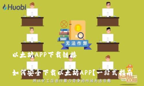 以太坊APP下载链接

如何安全下载以太坊APP？一站式指南