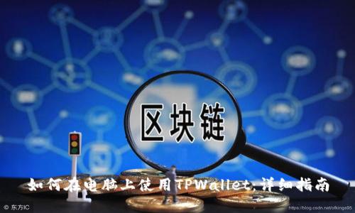 如何在电脑上使用TPWallet：详细指南