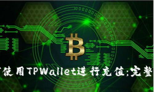 如何使用TPWallet进行充值：完整指南